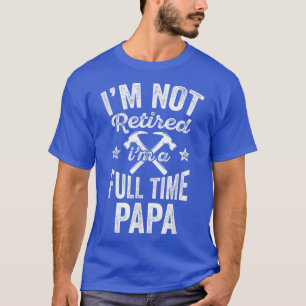 T-shirt Mens Im Not Retired Im A Full Time PapaFathers Day