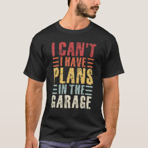 T-shirt Mens Je Ne Peux Pas Avoir Des Plans Dans Le Garage