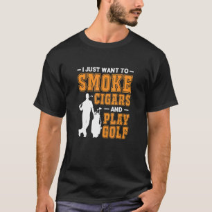 T-shirt Mens Je Veux Juste Fumer Des Cigars Et Jouer Golf 