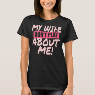 T-shirt Mens Ma femme ne joue pas à propos de moi qui corr
