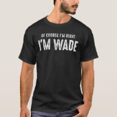 T-shirt Mens Of Course I'm Right I'm Wade Funny (Devant)