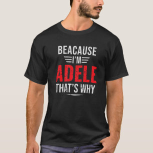 T-shirt Mens Parce que je suis Adele C'est pourquoi Nom No