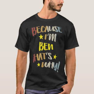T-shirt Mens Parce que je suis Ben C'est pourquoi Retro No