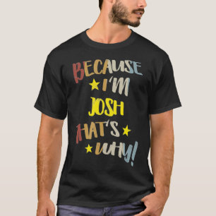 T-shirt Mens Parce que je suis Josh C'est pourquoi Retro V