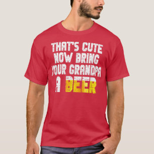 T-shirt Mens Thats Cute Now Bring Your Grandpa A Beer