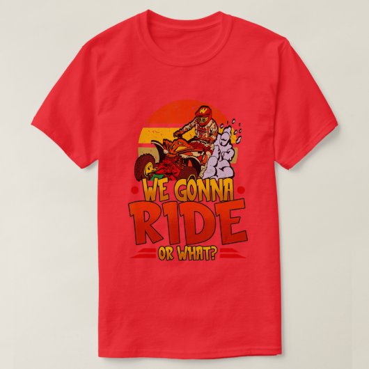T-shirt Mens We Gonna Ride Or What Quad Riding Men Boys  - (Design devant)
