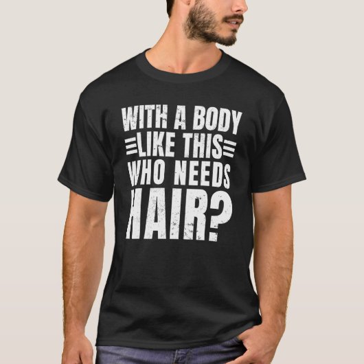 T-shirt Mens with A Body Like This Who Needs Hair  Balding (Devant)