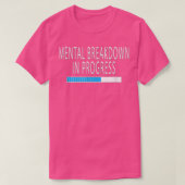 T-shirt Mental Breakdown in Progress Funny Sarcastic  (Design devant)