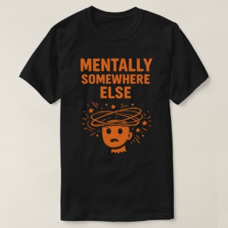 T-shirt Mentally Somewhere Else Unisex Funny