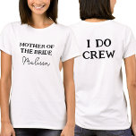 T-shirt Mère De L'Épouse | I Do Crew Nom de maman Blanc<br><div class="desc">Ce tee-shirt blanc pour la fête de la bachelorette est pour la mère de la mariée. Parfait pour la mère de la mariée. Pour modifier le texte,  cliquez sur le bouton Personnaliser. N'oubliez pas de modifier les deux côtés.</div>