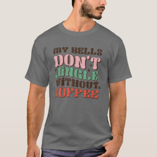 T-shirt Mes cloches ne tintent pas sans café drôle de Noël