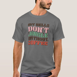 T-shirt Mes cloches ne tintent pas sans café drôle de Noël