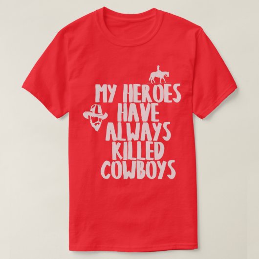 T-SHIRT MES HÉROS ONT TOUJOURS TUÉ DES COWBOYS (Design devant)