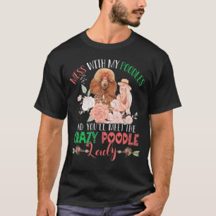 T-shirt Mess With Poodles Et Tu Rencontreras Crazy Funny P