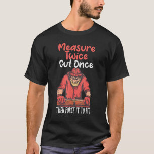 T-shirt Mesurer deux fois coupé une fois puis le forcer à