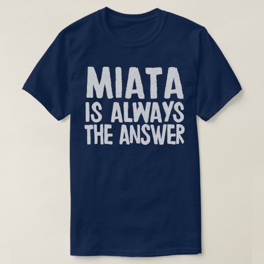 T-shirt Miata Est Toujours La Réponse Mazda MiataMX5 Fan C (Design devant)