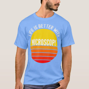 T-shirt Microscopie : la vie est meilleure avec la microsc