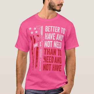 T-shirt Mieux D'Avoir Et De Ne Pas Avoir Besoin Des Armes