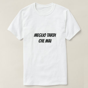 T-shirt Mieux vaut tard que jamais en italien