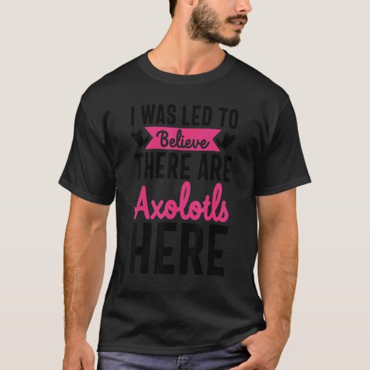 T-shirt Mignon Axolotl conduit à croire qu'il ya des Axolo (Devant)