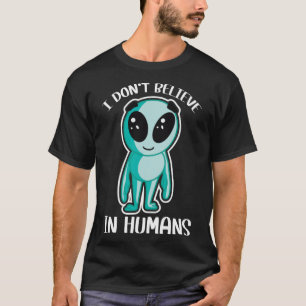 T-shirt Mignonne Alien Je ne crois pas aux Humains