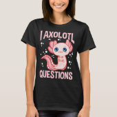 T-shirt Mignonne & Drôle I Axolotl Questions Marcher Poiss (Devant)