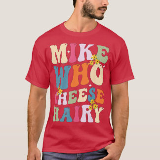 T-shirt Mike Who Cheese Hairy Funny Sarcastic Meme