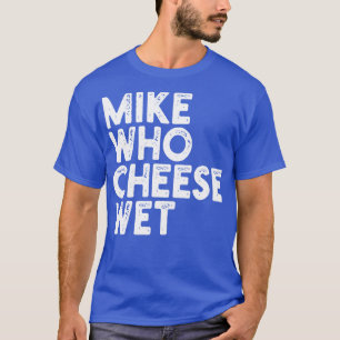 T-shirt Mike Who Cheese Wet