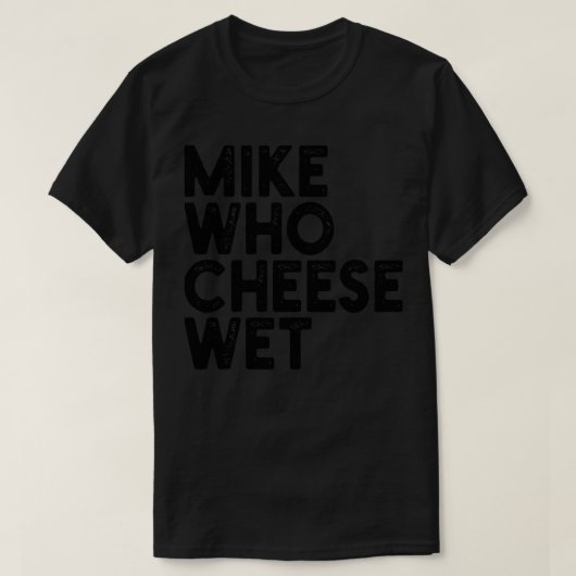 T-shirt Mike Who Cheese Wet 1 (Design devant)