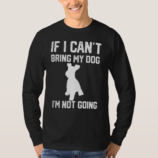 T-shirt Miniature Schnauzer If I Can't Bring My Dog I'm No (Devant)