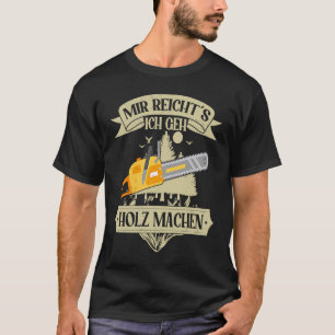 T-shirt Mir reichts ich gehe Holz machen Woodworking Lumbe