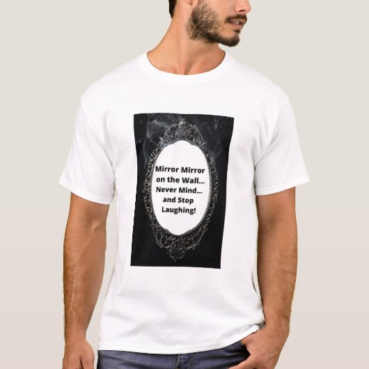 T-shirt Mirror Mirror sur le mur...Ça ne vous dérange pas. (Devant)