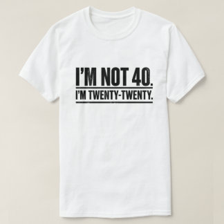 T-shirt Modern 40th Birthday Humor I'm Not 40 I'm Twenty