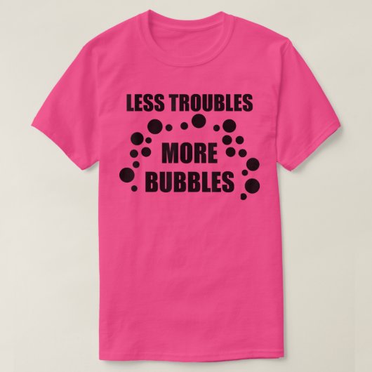 T-shirt Moins de problèmes Plus de bulles (Design devant)