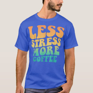 T-shirt Moins De Stress Plus De Café Drôle Amateurs De Caf