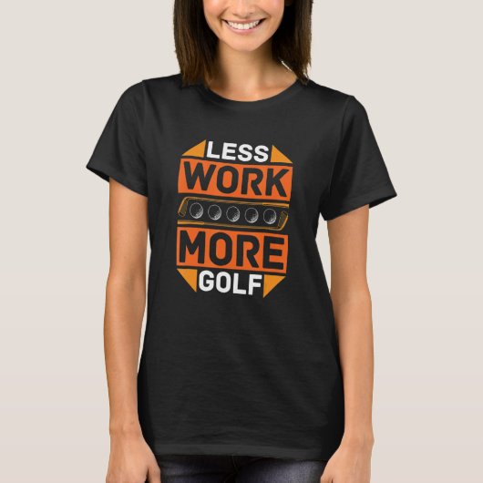 T-shirt Moins De Travail Plus De Golf Pour Les Golfeurs (Devant)