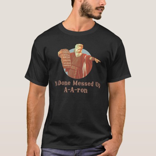 T-shirt Moïse, tu as vraiment gâché Aaron (Devant)