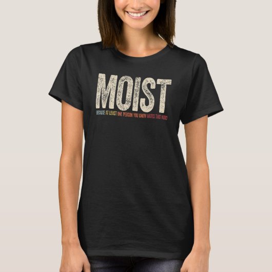 T-shirt Moist Because At Least One Person You Know Hates T (Devant)