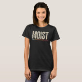 T-shirt Moist Because At Least One Person You Know Hates T (Devant entier)