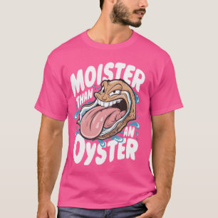 T-shirt Moister than An Oyster Funny Humour Shucker Shellf