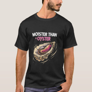T-shirt Moister than An Oyster Funny Seafood Oyster Lover