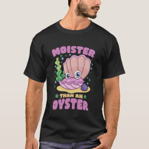 T-shirt Moister Than Oyster Funny Humour Bivalve Shuckin