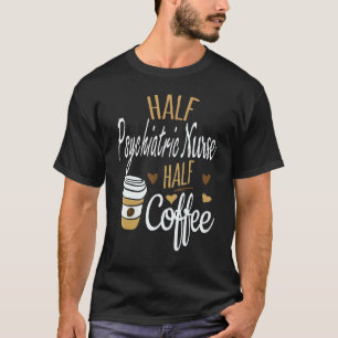 T-shirt Moitié Café Moitié Infirmière Psychiatrique Infir