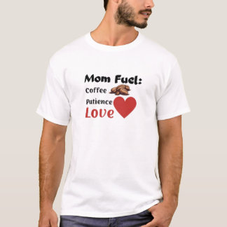 T-shirt "Mom Fuel: Coffee + Patience + Love"  Mother's Day