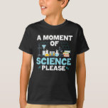 T-shirt Moment de science Chimie amusante Enseignement par<br><div class="desc">Le cadeau idéal lorsque vous enseignez la chimie ou que vous êtes enseignant de sciences à l'école ou à l'université. Un moment de science s'il vous plaît. Un drôle de vêtement de science.</div>