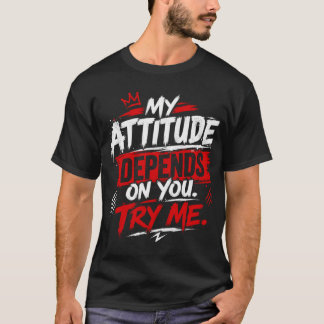T-shirt Mon attitude dépend de vous. Essayez-moi Citation