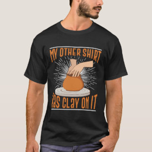 T-shirt Mon Autre Chemise A De L'Argile Sur Elle Potterie