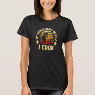 T-shirt Mon Broom S'Est Écrasé Alors Maintenant Je Cuis La