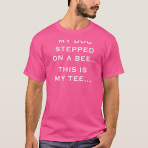T-shirt Mon Chien A Marché Sur Une Abeille C'Est Mon