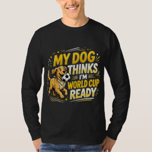 T-shirt Mon chien pense que je suis prêt pour la Coupe du